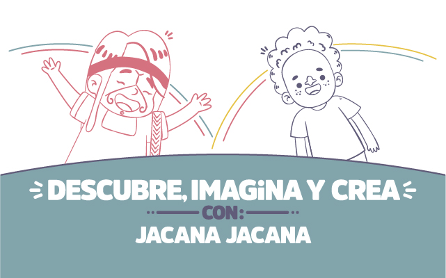 ¡Descubre, imagina y crea con Jacana Jacana!