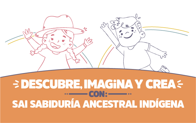 ¡Descubre, imagina y crea con SAI Sabiduría ancestral indígena!