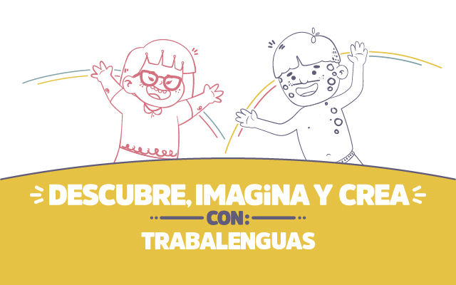 ¡Descubre, imagina y crea con Trabalenguas!