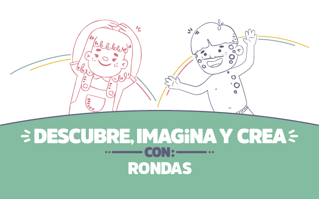 ¡Descubre, imagina y crea con Rondas!
