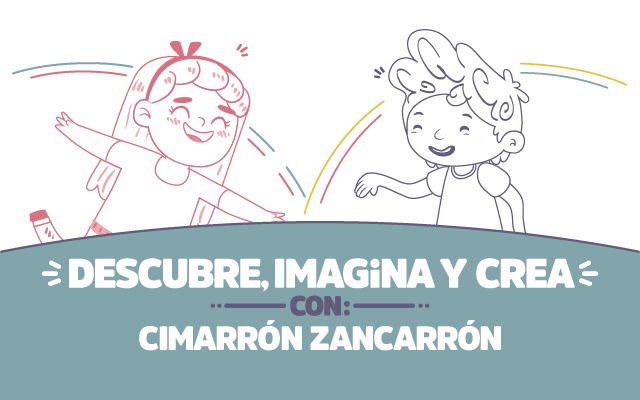 ¡Descubre, imagina y crea con Cimarrón zancarrón!
