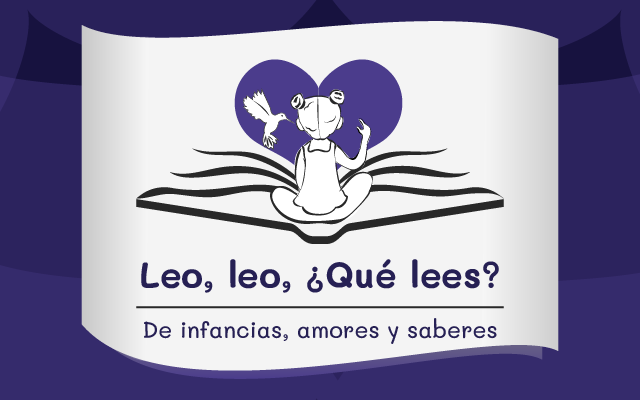 Leo, leo, ¿Qué lees? De infancias, amores y saberes